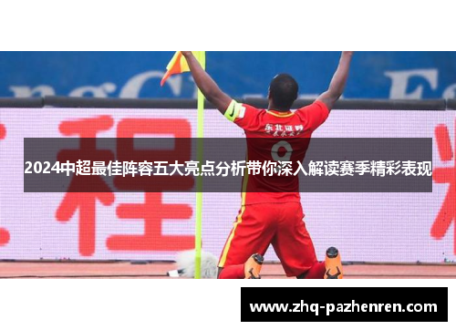 2024中超最佳阵容五大亮点分析带你深入解读赛季精彩表现 2024中超最佳阵容五大亮点分析带你深入解读赛季精彩表现