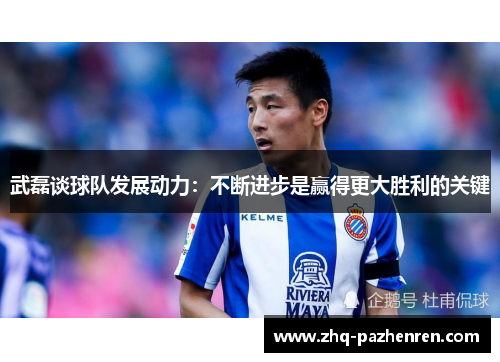 武磊谈球队发展动力:不断进步是赢得更大胜利的关键 武磊谈球队发展动力:不断进步是赢得更大胜利的关键
