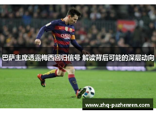 巴萨主席透露梅西回归信号 解读背后可能的深层动向