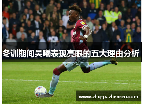 冬训期间吴曦表现亮眼的五大理由分析 