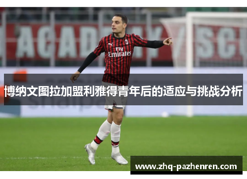 博纳文图拉加盟利雅得青年后的适应与挑战分析 博纳文图拉加盟利雅得青年后的适应与挑战分析