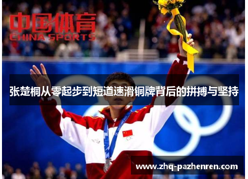 张楚桐从零起步到短道速滑铜牌背后的拼搏与坚持 张楚桐从零起步到短道速滑铜牌背后的拼搏与坚持