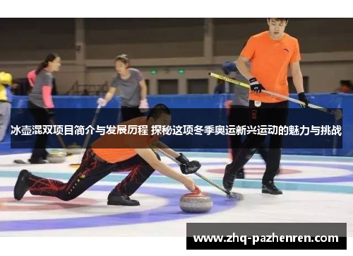 冰壶混双项目简介与发展历程 探秘这项冬季奥运新兴运动的魅力与挑战 冰壶混双项目简介与发展历程 探秘这项冬季奥运新兴运动的魅力与挑战