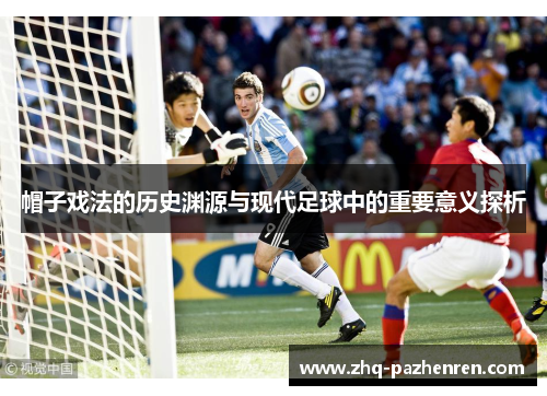 帽子戏法的历史渊源与现代足球中的重要意义探析 帽子戏法的历史渊源与现代足球中的重要意义探析
