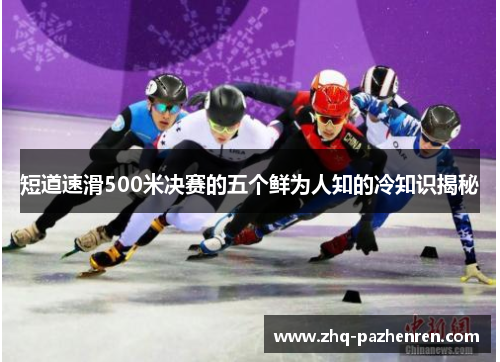 短道速滑500米决赛的五个鲜为人知的冷知识揭秘 短道速滑500米决赛的五个鲜为人知的冷知识揭秘