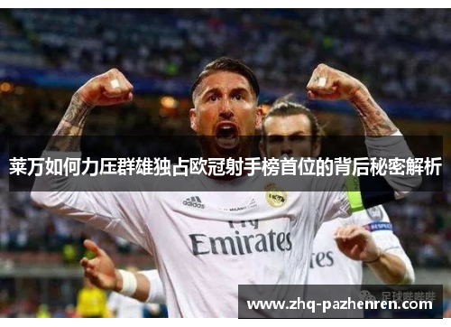 莱万如何力压群雄独占欧冠射手榜首位的背后秘密解析 莱万如何力压群雄独占欧冠射手榜首位的背后秘密解析