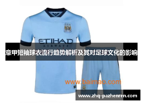 意甲短袖球衣流行趋势解析及其对足球文化的影响