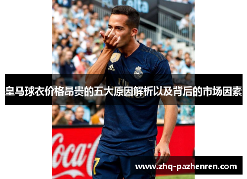 皇马球衣价格昂贵的五大原因解析以及背后的市场因素 皇马球衣价格昂贵的五大原因解析以及背后的市场因素