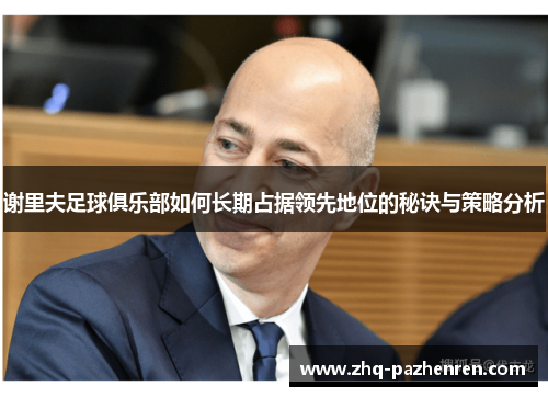 谢里夫足球俱乐部如何长期占据领先地位的秘诀与策略分析 谢里夫足球俱乐部如何长期占据领先地位的秘诀与策略分析