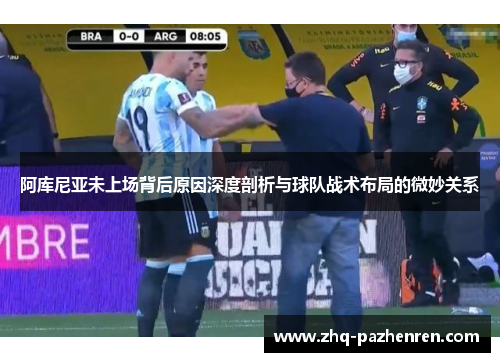 阿库尼亚未上场背后原因深度剖析与球队战术布局的微妙关系