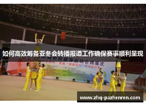 如何高效筹备亚冬会转播报道工作确保赛事顺利呈现 如何高效筹备亚冬会转播报道工作确保赛事顺利呈现