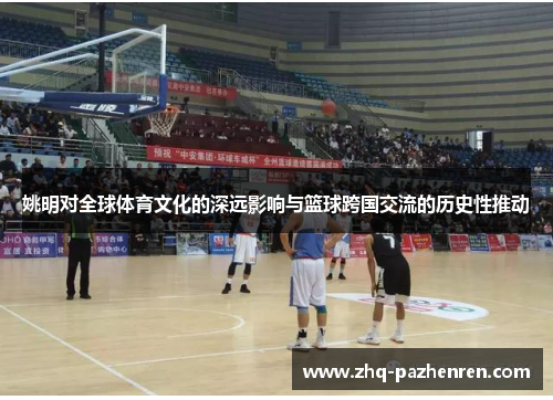 姚明对全球体育文化的深远影响与篮球跨国交流的历史性推动 姚明对全球体育文化的深远影响与篮球跨国交流的历史性推动