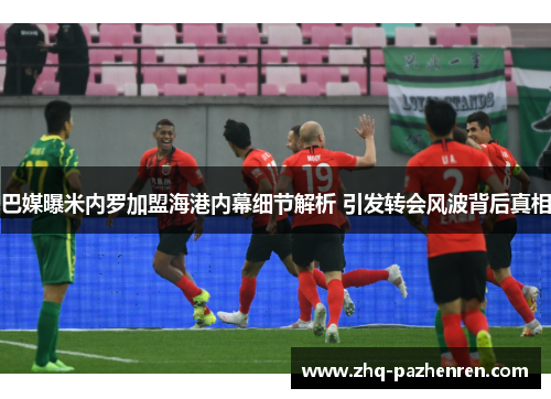 巴媒曝米内罗加盟海港内幕细节解析 引发转会风波背后真相 巴媒曝米内罗加盟海港内幕细节解析 引发转会风波背后真相
