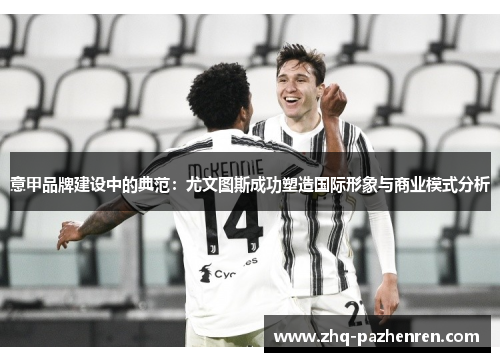 意甲品牌建设中的典范：尤文图斯成功塑造国际形象与商业模式分析