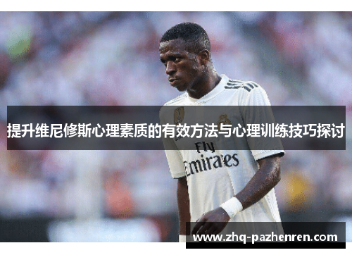 提升维尼修斯心理素质的有效方法与心理训练技巧探讨