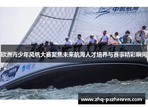 欧洲青少年风帆大赛聚焦未来航海人才培养与赛事精彩瞬间 欧洲青少年风帆大赛聚焦未来航海人才培养与赛事精彩瞬间