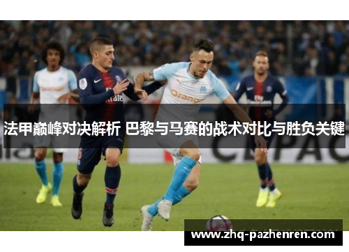 法甲巅峰对决解析 巴黎与马赛的战术对比与胜负关键