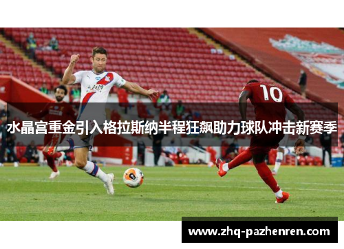 水晶宫重金引入格拉斯纳半程狂飙助力球队冲击新赛季 水晶宫重金引入格拉斯纳半程狂飙助力球队冲击新赛季