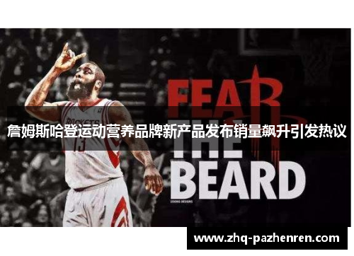 詹姆斯哈登运动营养品牌新产品发布销量飙升引发热议